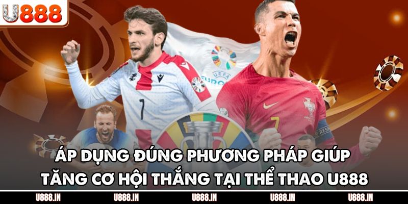 Áp dụng đúng phương pháp giúp tăng cơ hội thắng tại thể thao U888
