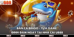 Bắn Cá Bingo - Tựa Game Đình Đám Ngay Tại Nhà Cái U888