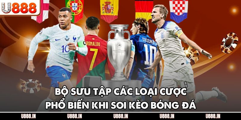 Bộ sưu tập các loại cược phổ biến khi soi kèo bóng đá