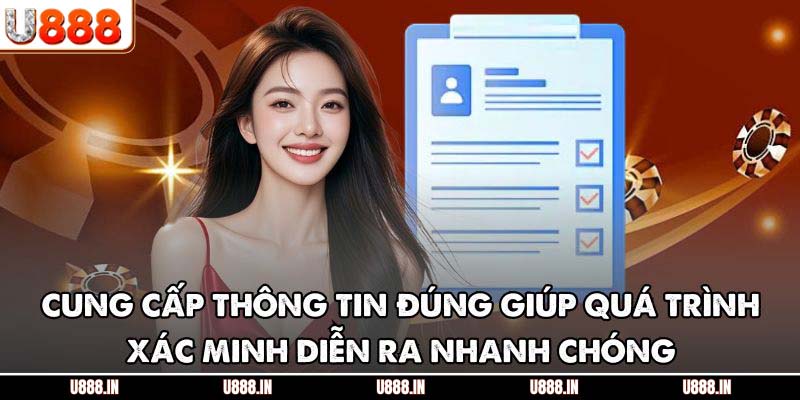 Cung cấp thông tin đúng giúp quá trình xác minh diễn ra nhanh chóng