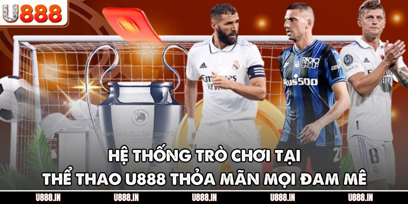 Hệ thống trò chơi tại thể thao U888 thỏa mãn mọi đam mê