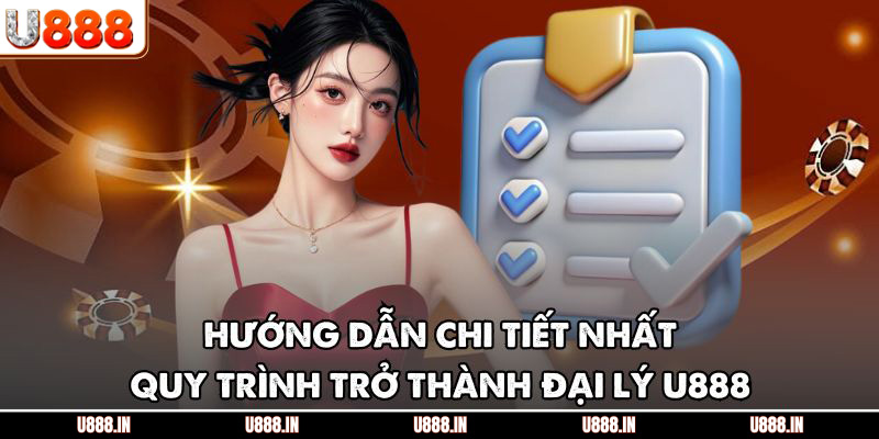 Hướng dẫn chi tiết nhất quy trình trở thành đại lý U888