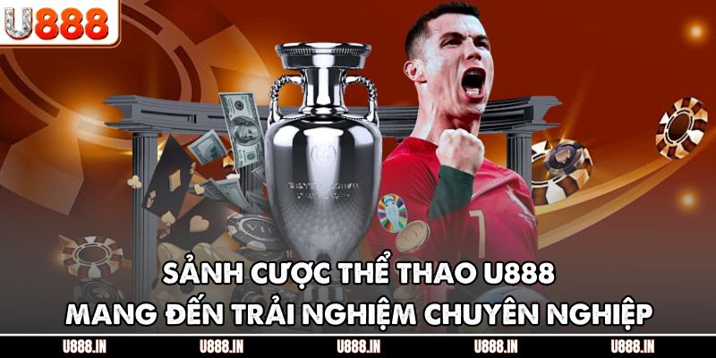 Sảnh cược thể thao U888 mang đến trải nghiệm chuyên nghiệp