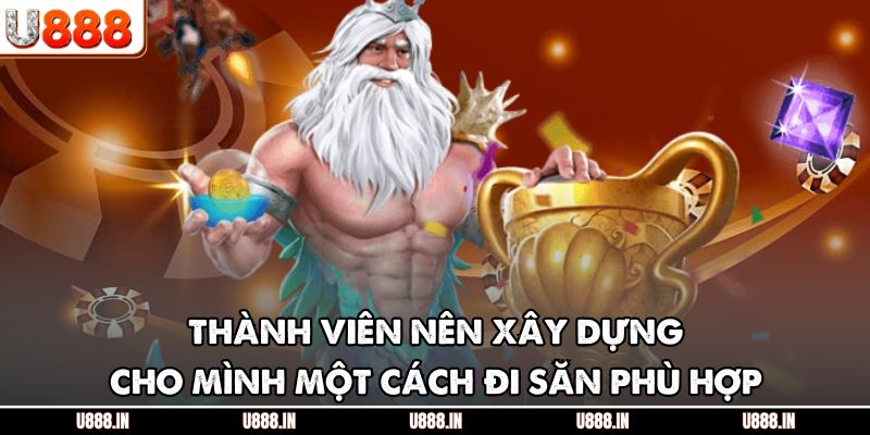 Thành viên nên xây dựng cho mình một cách đi săn phù hợp