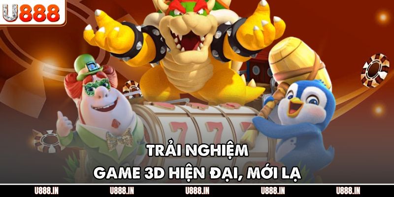 Trải nghiệm game 3D hiện đại, mới lạ
