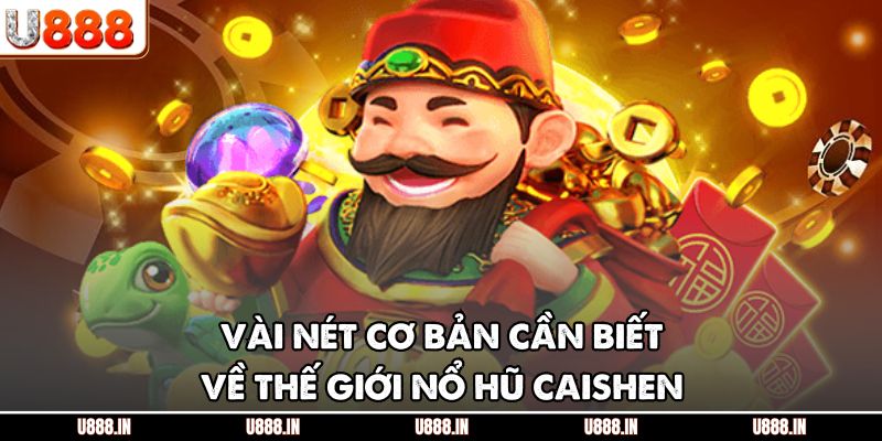 Vài nét cơ bản cần biết về thế giới nổ hũ Caishen